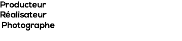 Producteur Réalisateur Photographe 